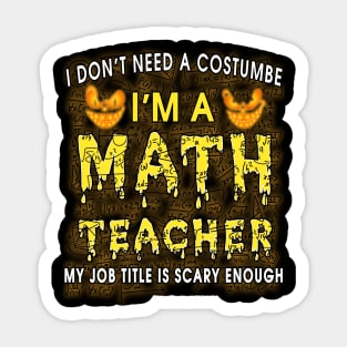 Halloween I Don't Need A Costume I'm A Math Teacher Sticker